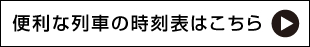 便利な列車の時刻表はこちら