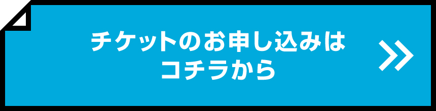 チケットのお申し込みはコチラから